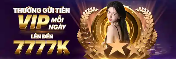 Khuyến mãi-Thưởng Gửi Tiền VIP Mỗi Ngày Lên Đến 7.777K